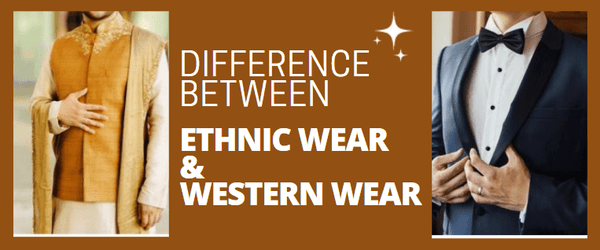 WHAT IS THE DIFFERENCE BETWEEN INDIAN ETHNIC WEAR AND WESTERN WEAR